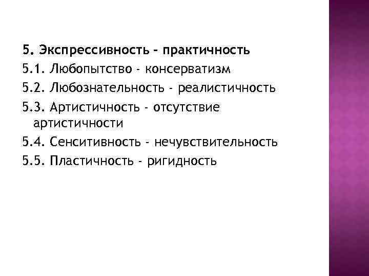 5. Экспрессивность - практичность 5. 1. Любопытство - консерватизм 5. 2. Любознательность - реалистичность