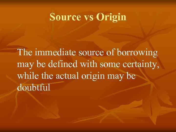 Source vs Origin The immediate source of borrowing may be defined with some certainty,