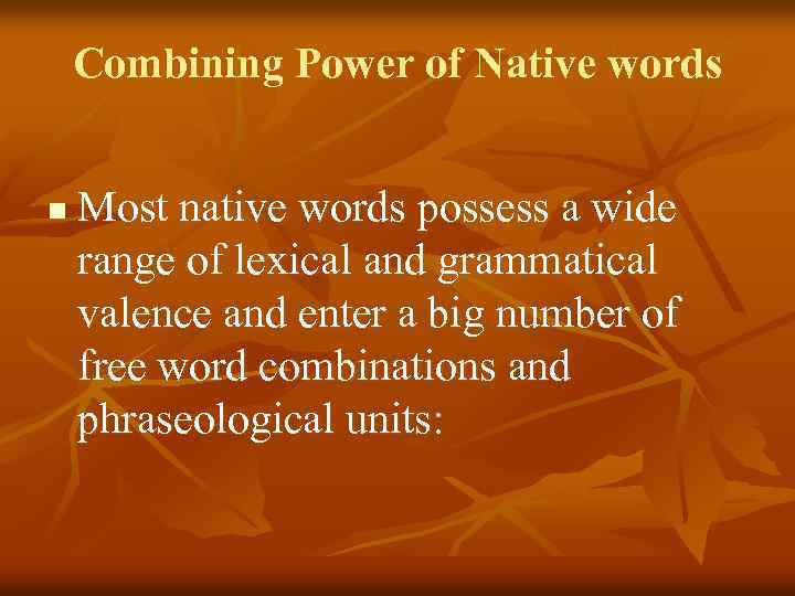 Combining Power of Native words n Most native words possess a wide range of