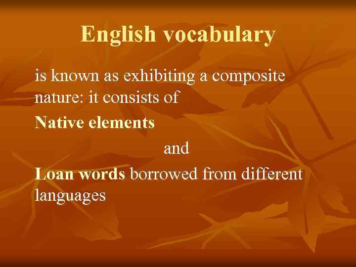 English vocabulary is known as exhibiting a composite nature: it consists of Native elements