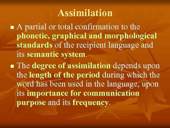 Assimilation A partial or total confirmation to the phonetic, graphical and morphological standards of