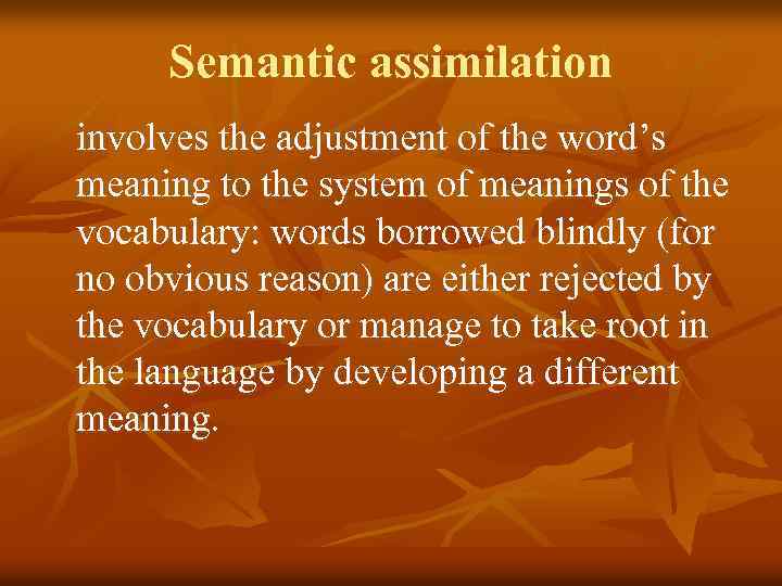 Semantic assimilation involves the adjustment of the word’s meaning to the system of meanings