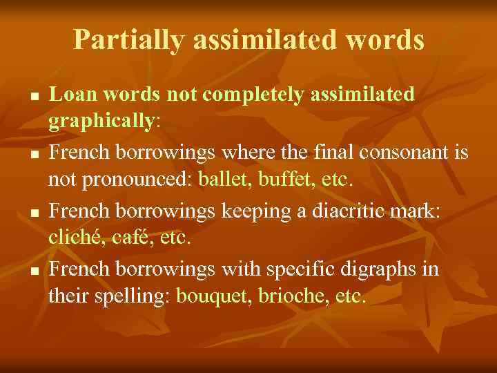 Partially assimilated words n n Loan words not completely assimilated graphically: French borrowings where