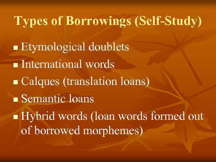 Types of Borrowings (Self-Study) Etymological doublets n International words n Calques (translation loans) n