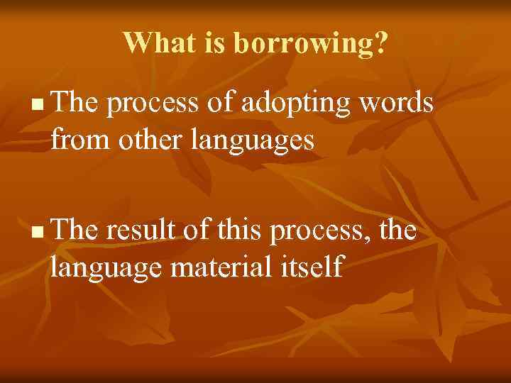 What is borrowing? n n The process of adopting words from other languages The