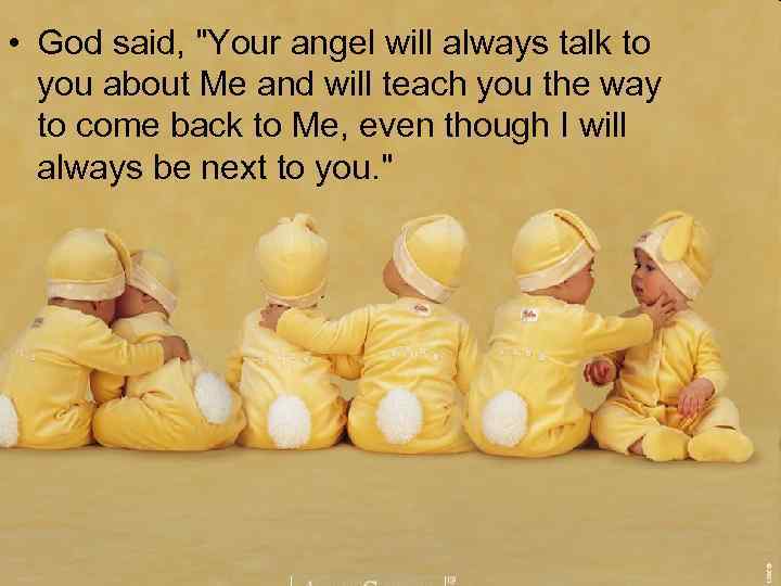  • God said, "Your angel will always talk to you about Me and