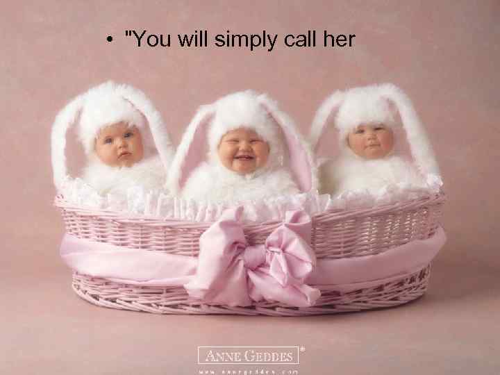  • "You will simply call her 