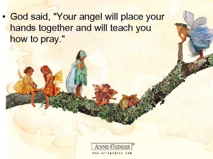  • God said, "Your angel will place your hands together and will teach