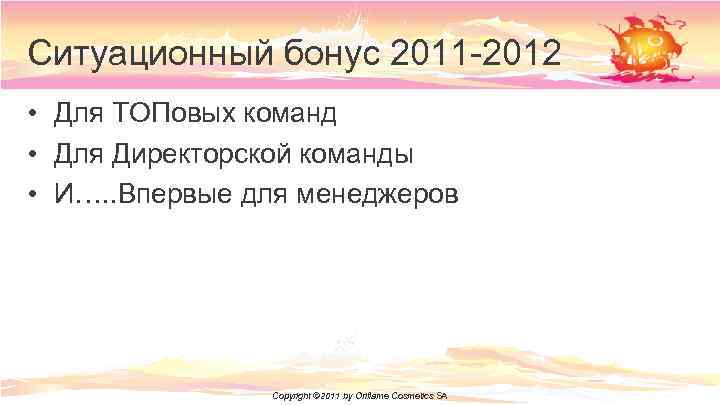 Ситуационный бонус 2011 -2012 • Для ТОПовых команд • Для Директорской команды • И….