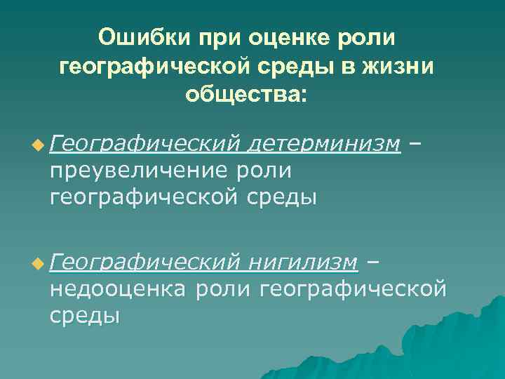 Ошибки при оценке роли географической среды в жизни общества: u Географический детерминизм – преувеличение