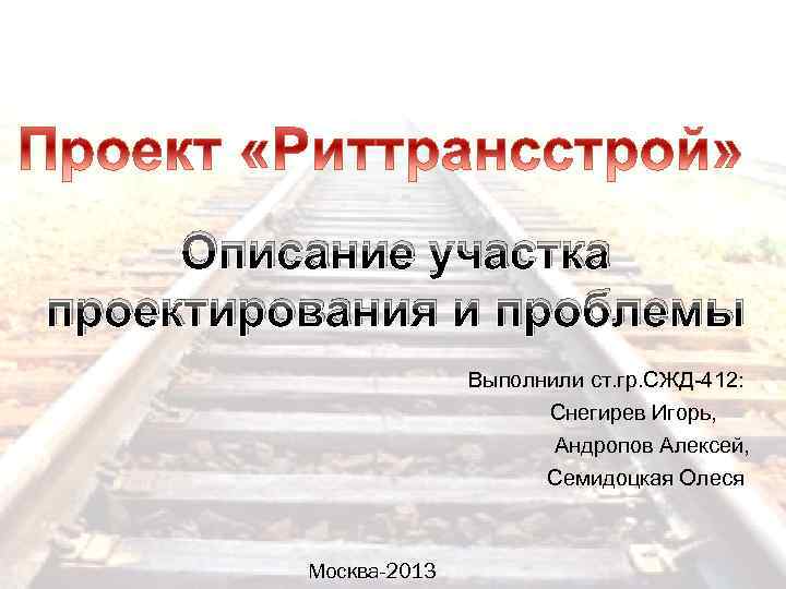 Описание участка проектирования и проблемы Выполнили ст. гр. СЖД-412: Снегирев Игорь, Андропов Алексей, Семидоцкая