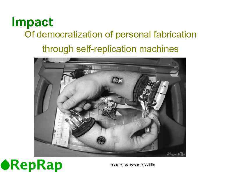 Impact Of democratization of personal fabrication through self-replication machines Image by Shane Willis 