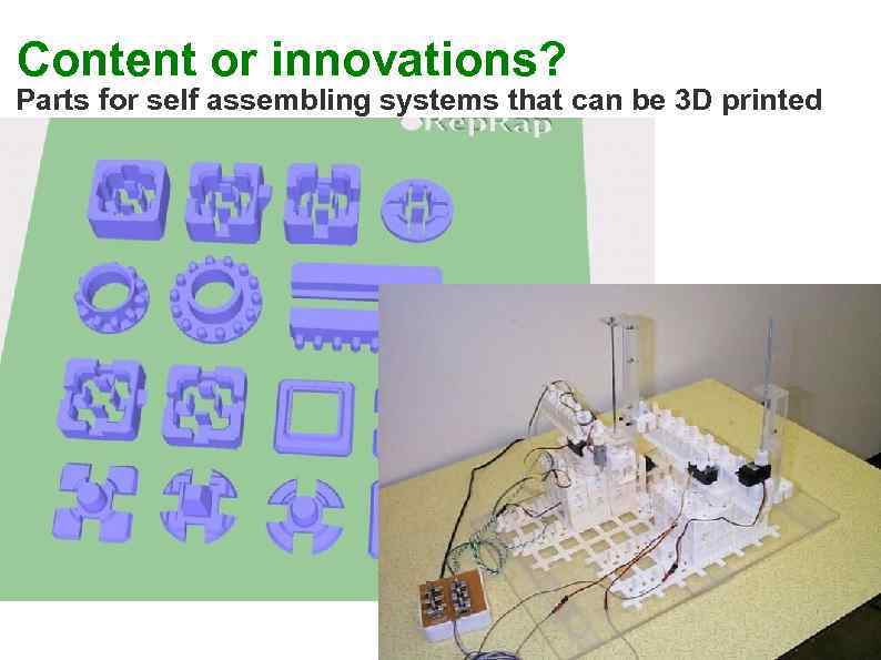 Content or innovations? Parts for self assembling systems that can be 3 D printed