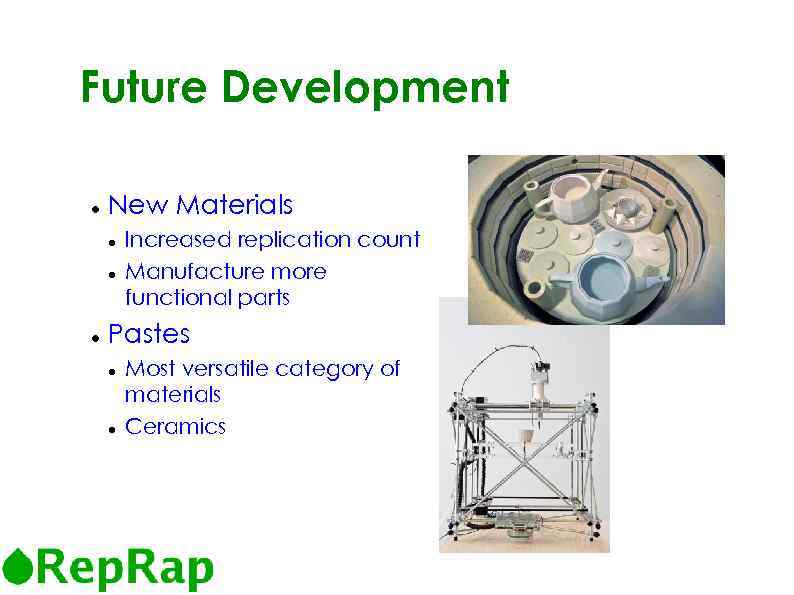 5 Future Development New Materials Increased replication count Manufacture more functional parts Pastes Most