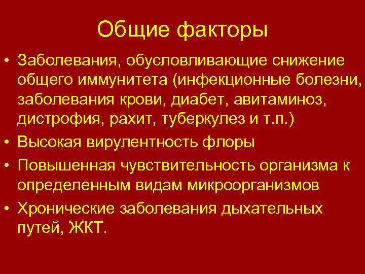 Общие факторы • Заболевания, обусловливающие снижение общего иммунитета (инфекционные болезни, заболевания крови, диабет, авитаминоз,