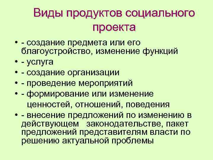 Виды продуктов социального проекта • - создание предмета или его благоустройство, изменение функций •