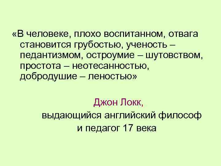  «В человеке, плохо воспитанном, отвага становится грубостью, ученость – педантизмом, остроумие – шутовством,