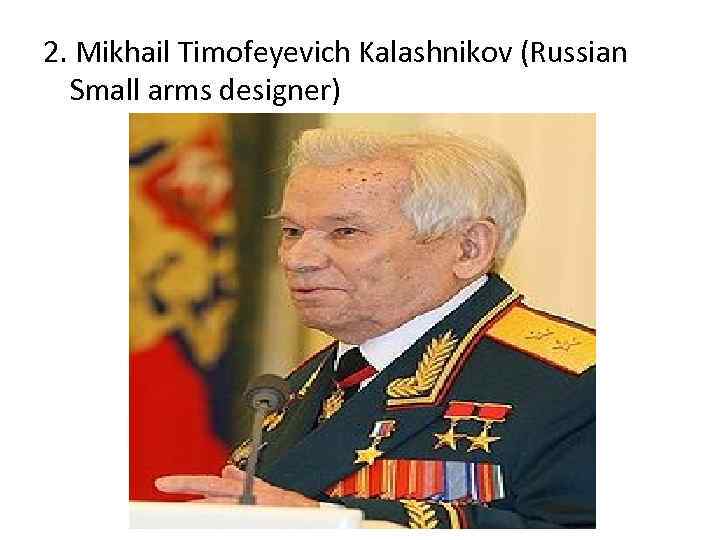 2. Mikhail Timofeyevich Kalashnikov (Russian Small arms designer) 