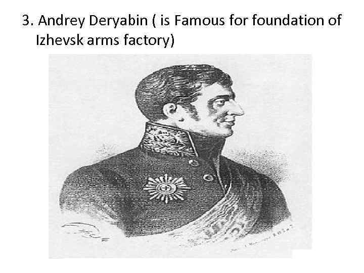 3. Andrey Deryabin ( is Famous for foundation of Izhevsk arms factory) 