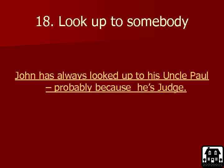 18. Look up to somebody John has always looked up to his Uncle Paul