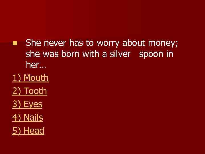 She never has to worry about money; she was born with a silver spoon