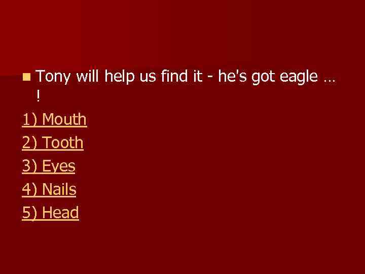 n Tony will help us find it - he's got eagle … ! 1)