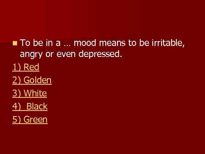 n To be in a … mood means to be irritable, angry or even