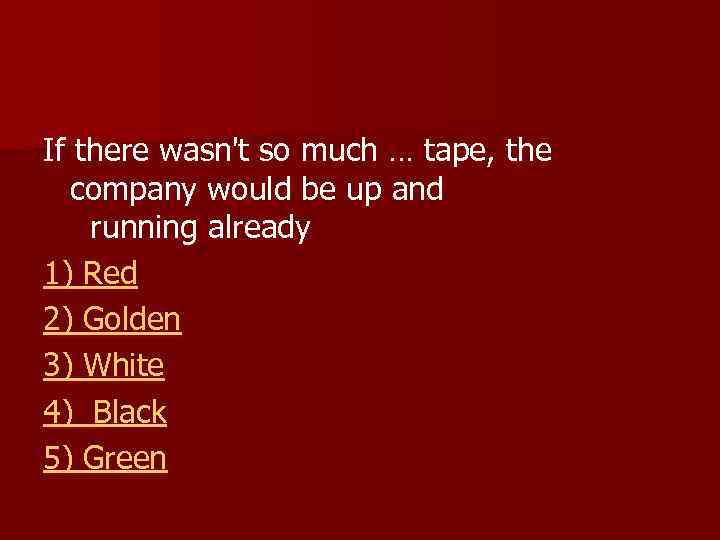 If there wasn't so much … tape, the company would be up and running