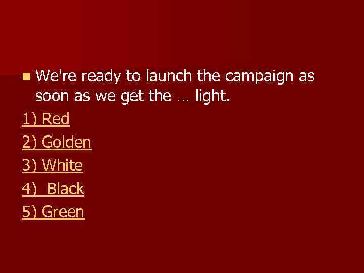 n We're ready to launch the campaign as soon as we get the …