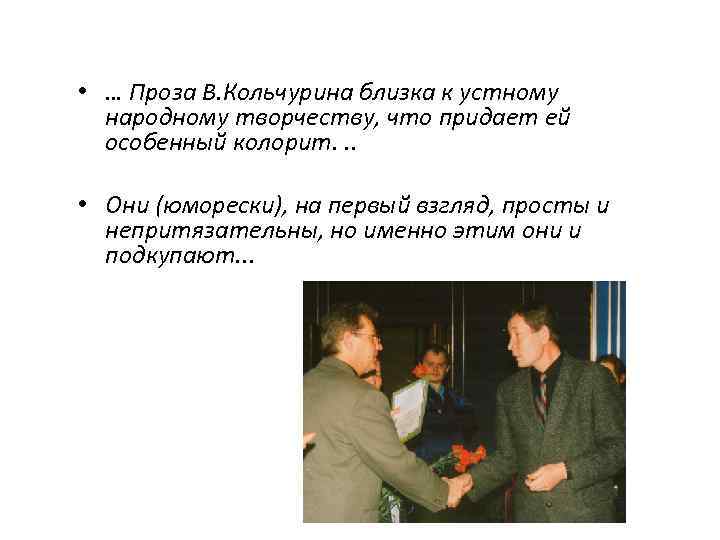  • … Проза В. Кольчурина близка к устному народному творчеству, что придает ей