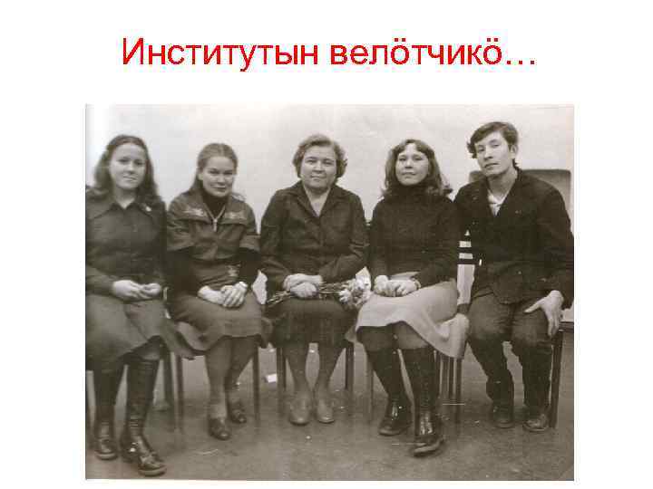 Институтын велöтчикö… 