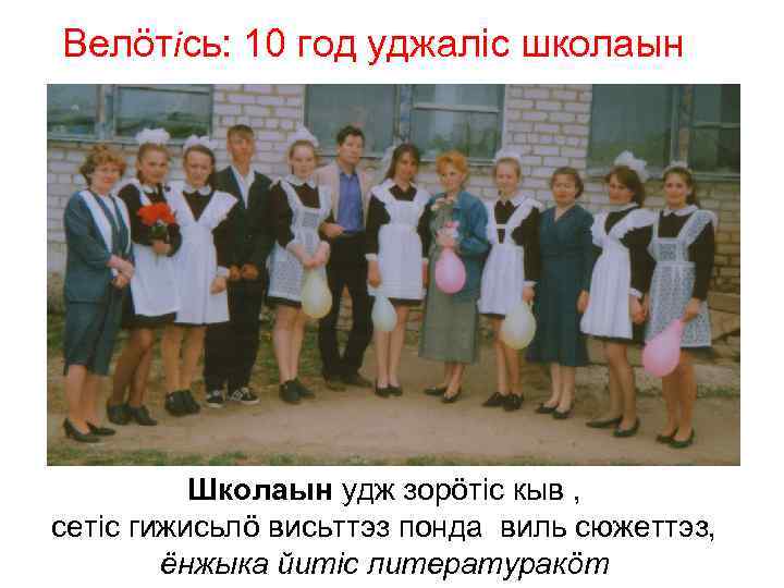 Велöтiсь: 10 год уджалiс школаын Школаын удж зорöтiс кыв , сетiс гижисьлö висьттэз понда