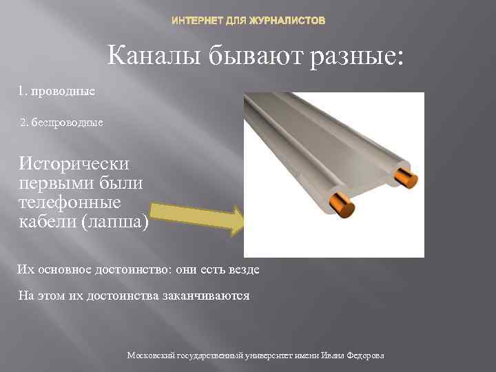 ИНТЕРНЕТ ДЛЯ ЖУРНАЛИСТОВ Каналы бывают разные: 1. проводные 2. беспроводные Исторически первыми были телефонные