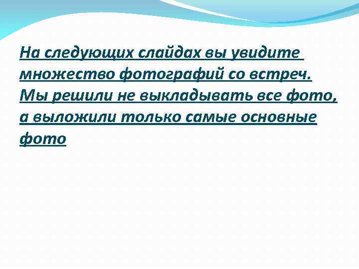 На следующих слайдах вы увидите множество фотографий со встреч. Мы решили не выкладывать все