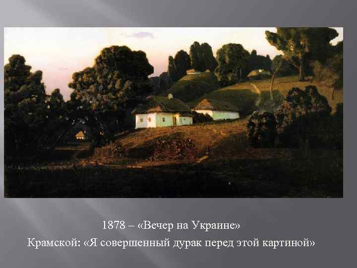 1878 – «Вечер на Украине» Крамской: «Я совершенный дурак перед этой картиной» 