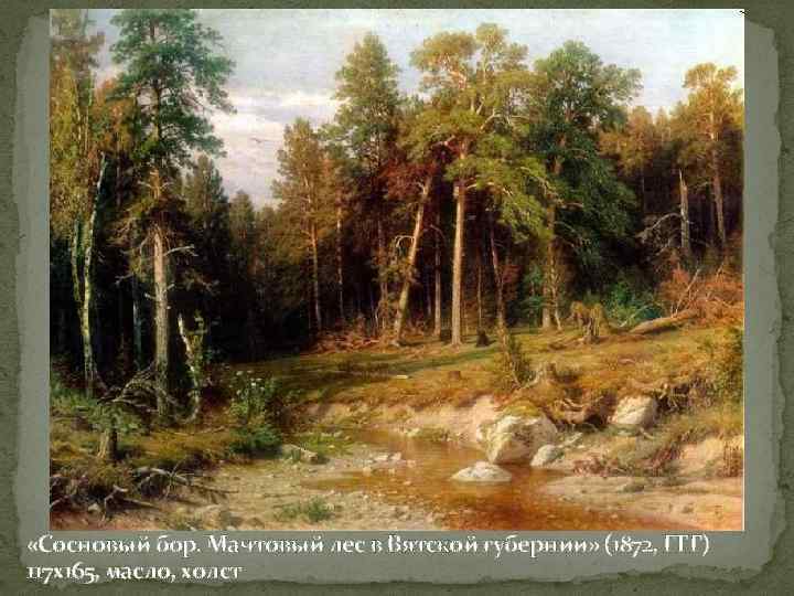  «Сосновый бор. Мачтовый лес в Вятской губернии» (1872, ГТГ) 117 х165, масло, холст