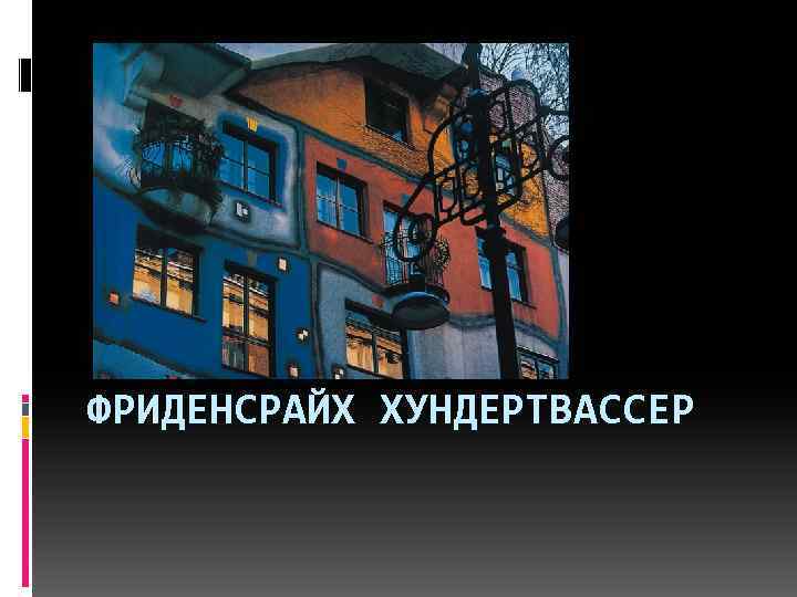 ФРИДЕНСРАЙХ ХУНДЕРТВАССЕР 