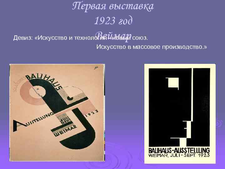 Первая выставка 1923 год Веймар Девиз: «Искусство и технология - новый союз. Искусство в