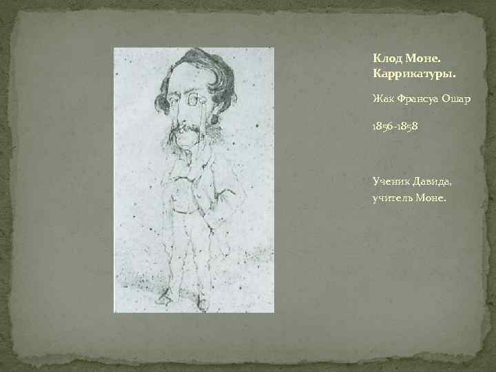 Клод Моне. Каррикатуры. Жак Франсуа Ошар 1856 -1858 Ученик Давида, учитель Моне. 