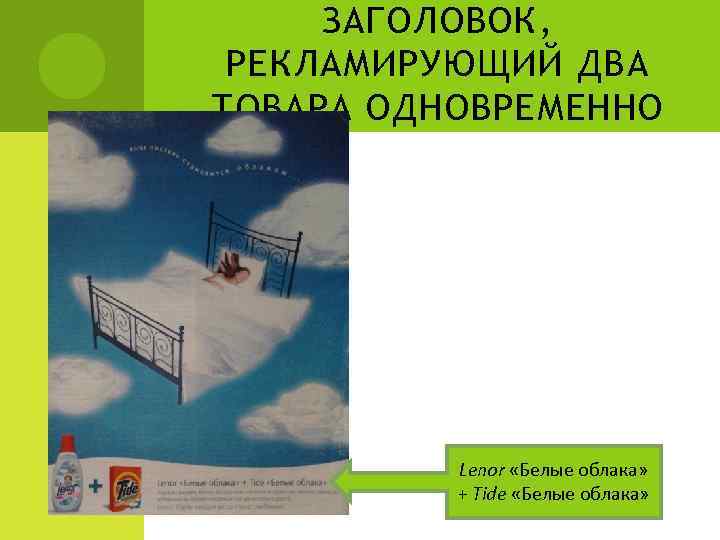 ЗАГОЛОВОК, РЕКЛАМИРУЮЩИЙ ДВА ТОВАРА ОДНОВРЕМЕННО Lenor «Белые облака» + Tide «Белые облака» 