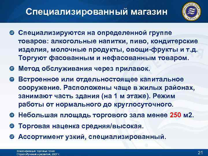 Специализированный магазин Специализируются на определенной группе товаров: алкогольные напитки, пиво, кондитерские изделия, молочные продукты,