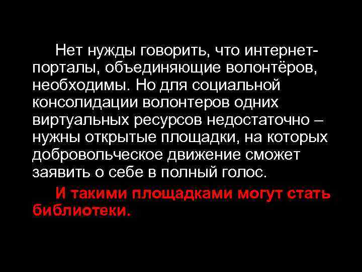 Нет нужды говорить, что интернетпорталы, объединяющие волонтёров, необходимы. Но для социальной консолидации волонтеров одних