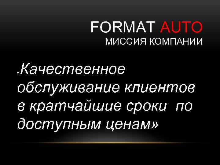 FORMAT AUTO МИССИЯ КОМПАНИИ Качественное обслуживание клиентов в кратчайшие сроки по доступным ценам» «