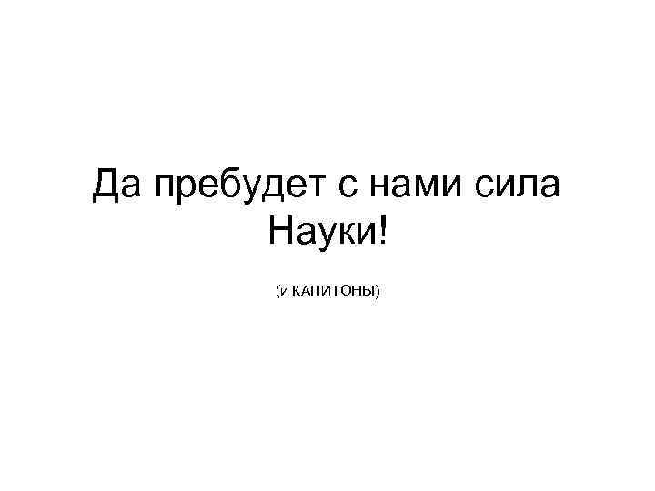 Да пребудет с нами сила Науки! (и КАПИТОНЫ) 