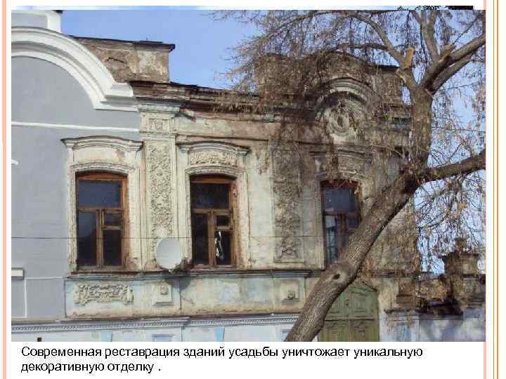 Современная реставрация зданий усадьбы уничтожает уникальную декоративную отделку. 