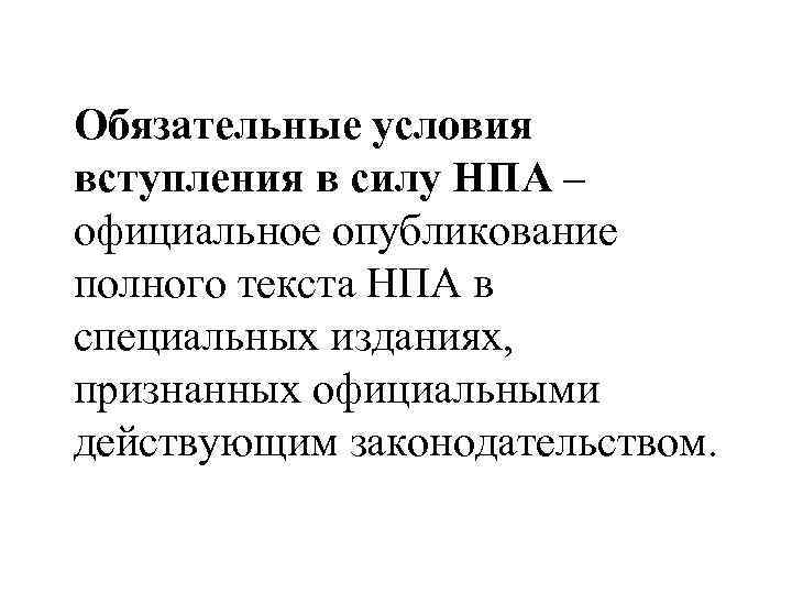 Обязательные условия вступления в силу НПА – официальное опубликование полного текста НПА в специальных