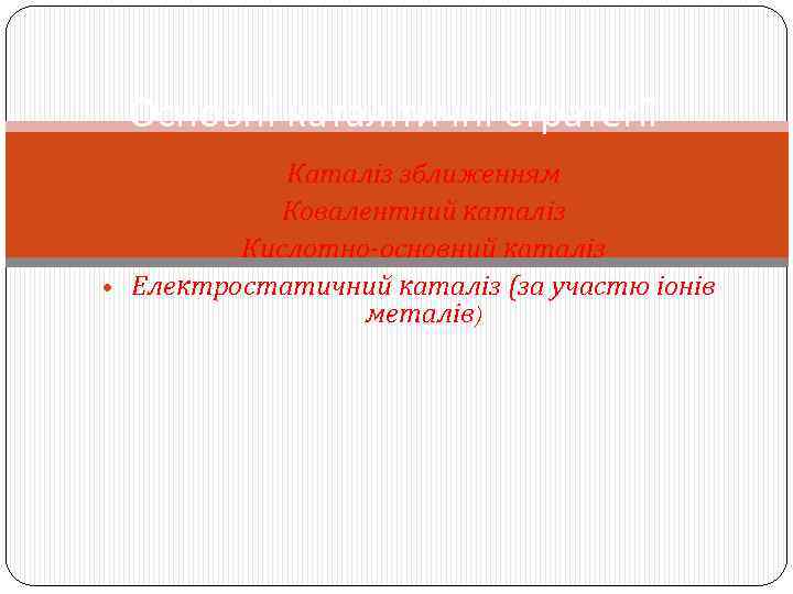 Основні каталітичні стратегії • Каталіз зближенням • Ковалентний каталіз • Кислотно-основний каталіз • Електростатичний