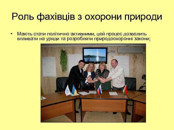 Роль фахівців з охорони природи • Мають стати політично активними, цей процес дозволить впливати