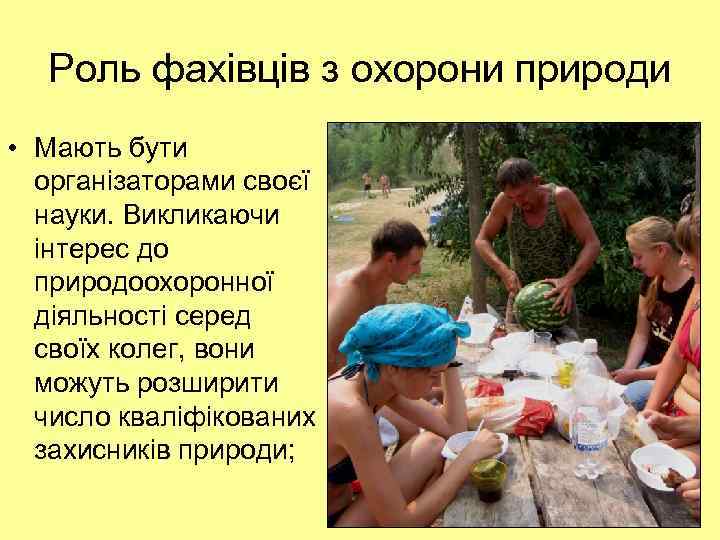 Роль фахівців з охорони природи • Мають бути організаторами своєї науки. Викликаючи інтерес до