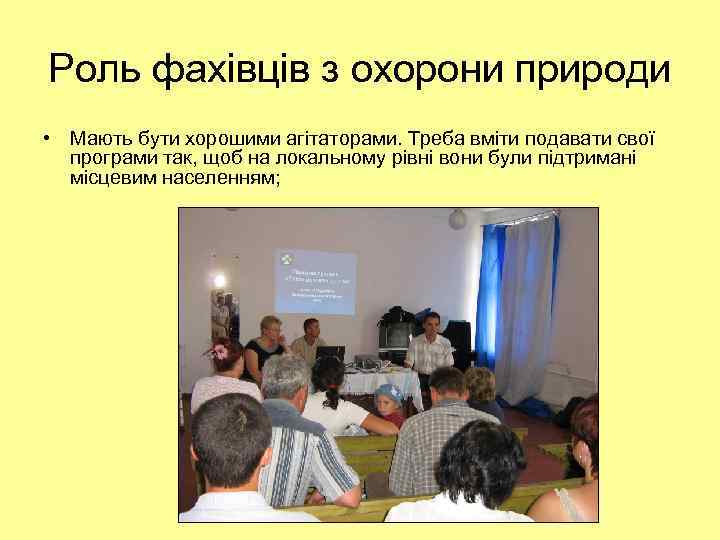 Роль фахівців з охорони природи • Мають бути хорошими агітаторами. Треба вміти подавати свої